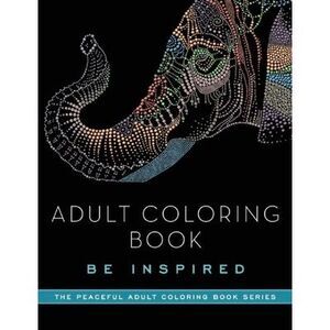 Adult Coloring Book: Be Inspired -- Adult Coloring Books